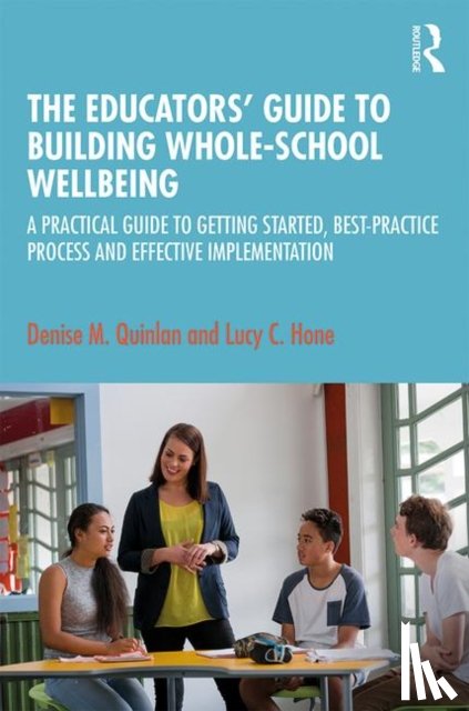 Quinlan, Denise M., Hone, Lucy C. - The Educators’ Guide to Whole-school Wellbeing