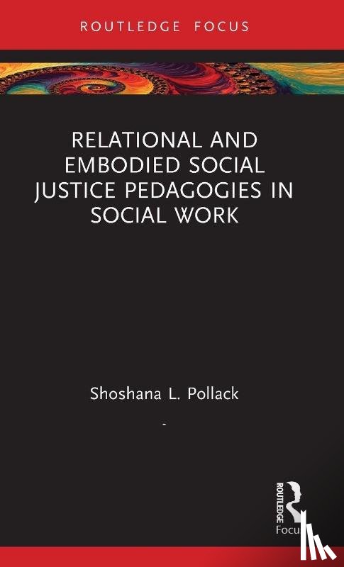 Pollack, Shoshana L. - Relational and Embodied Social Justice Pedagogies in Social Work