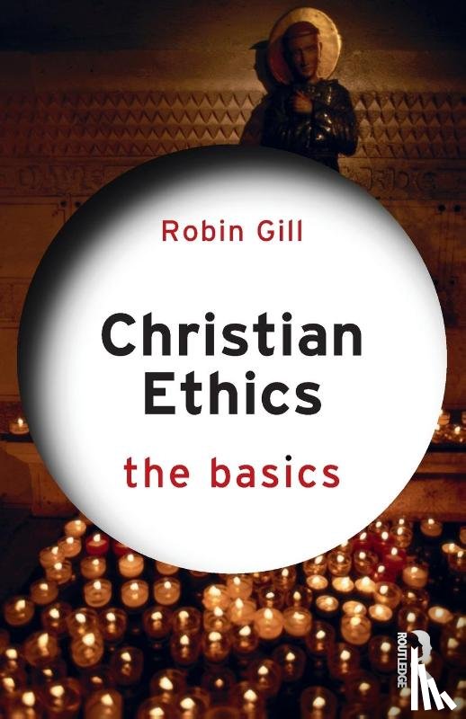 Gill, Robin - Christian Ethics: The Basics