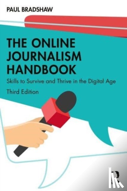 Bradshaw, Paul (Birmingham City University, UK) - The Online Journalism Handbook: Skills to Survive and Thrive in the Digital Age