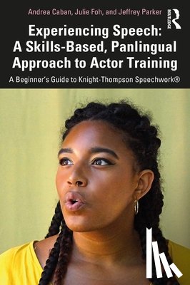 Caban, Andrea, Foh, Julie, Parker, Jeffrey - Experiencing Speech: A Skills-Based, Panlingual Approach to Actor Training