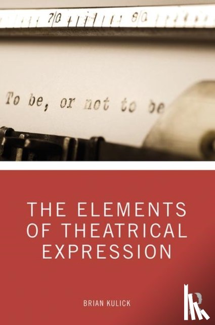 Kulick, Brian - The Elements of Theatrical Expression