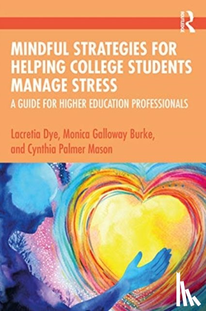 Dye, Lacretia, Burke, Monica Galloway, Mason, Cynthia Palmer - Mindful Strategies for Helping College Students Manage Stress