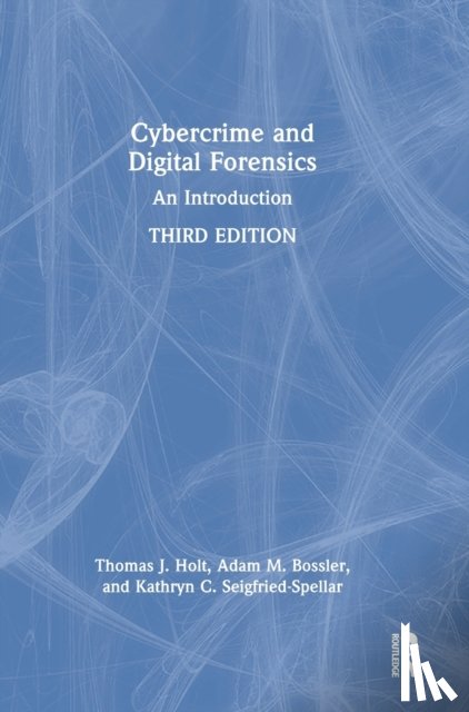 Holt, Thomas J., Bossler, Adam M., Seigfried-Spellar, Kathryn C. - Cybercrime and Digital Forensics