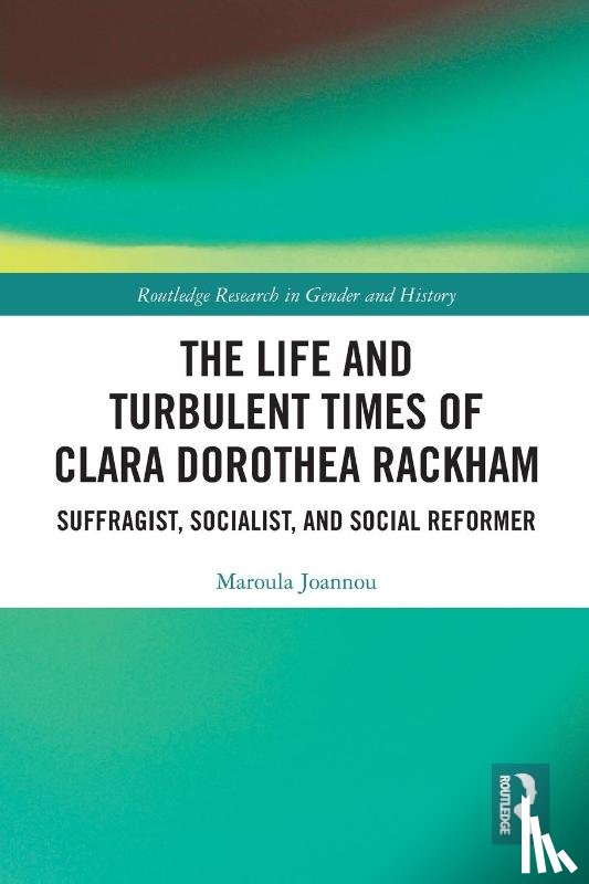 Joannou, Maroula (Anglia Ruskin University - The Life and Turbulent Times of Clara Dorothea Rackham