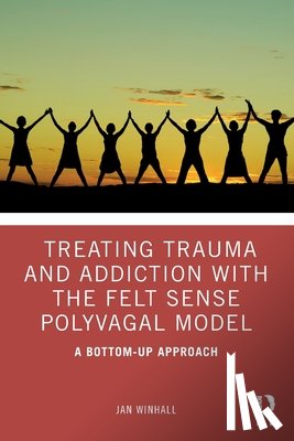 Winhall, Jan - Treating Trauma and Addiction with the Felt Sense Polyvagal Model