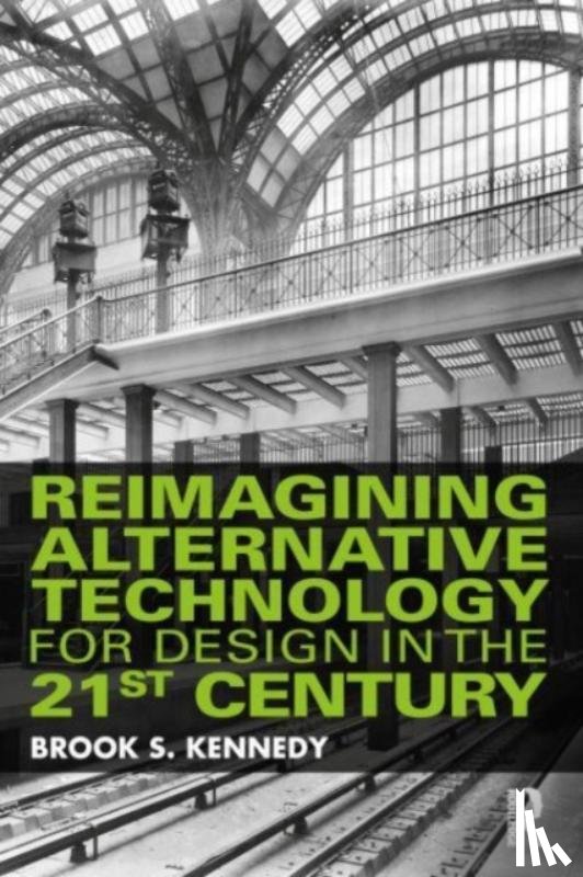 Kennedy, Brook S. - Reimagining Alternative Technology for Design in the 21st Century