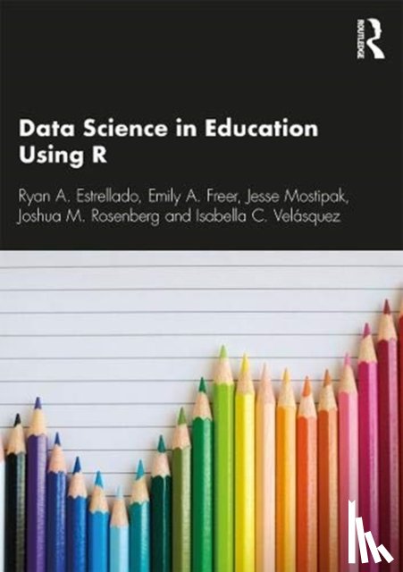 Ryan A. Estrellado, Emily A. Freer, Jesse Mostipak, Joshua M. Rosenberg - Data Science in Education Using R