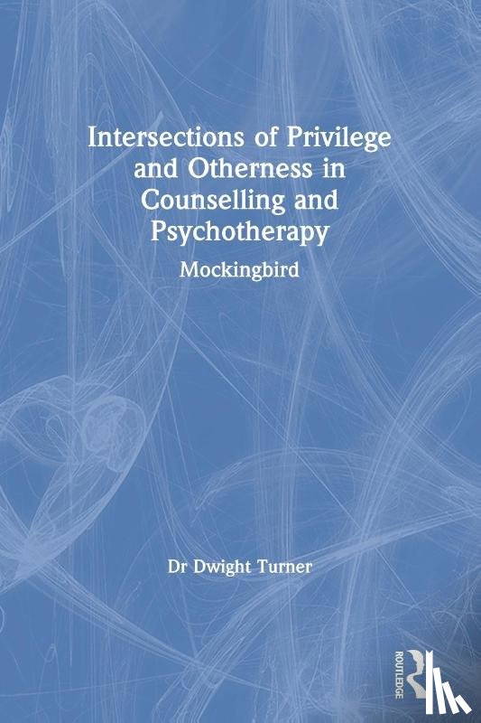 Turner, Dwight (University of Brighton - Intersections of Privilege and Otherness in Counselling and Psychotherapy