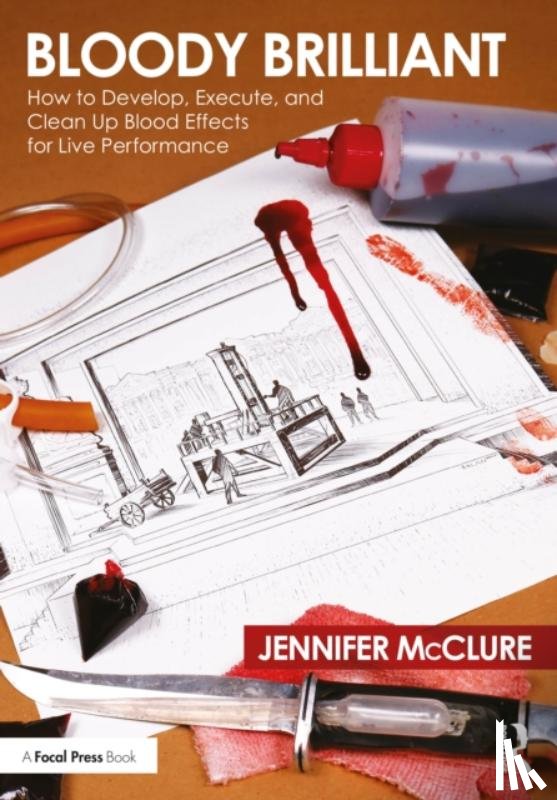 McClure, Jennifer - Bloody Brilliant: How to Develop, Execute, and Clean Up Blood Effects for Live Performance