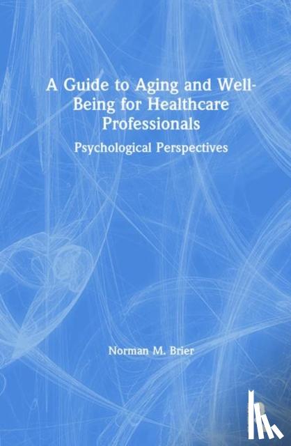 Brier, Norman M. (Albert Einstein College of Medicine, New York, USA) - A Guide to Aging and Well-Being for Healthcare Professionals