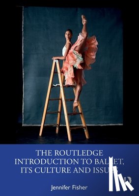 Fisher, Jennifer - The Routledge Introduction to Ballet, its Culture and Issues