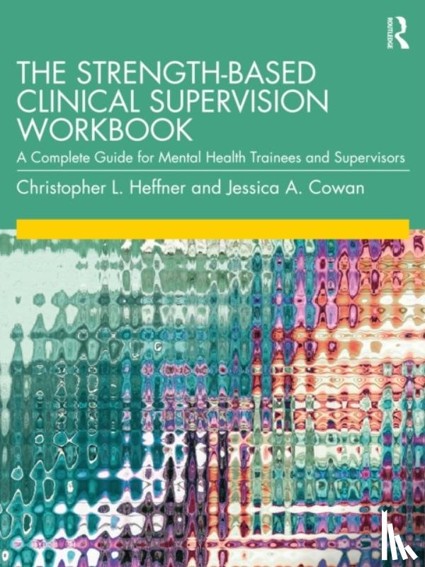 Heffner, Christopher L., Cowan, Jessica A. - The Strength-Based Clinical Supervision Workbook