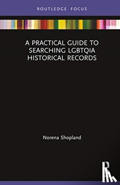 Shopland, Norena (Author of Forbidden Lives: LGBT Histories from Wales; Independant scholar) - A Practical Guide to Searching LGBTQIA Historical Records