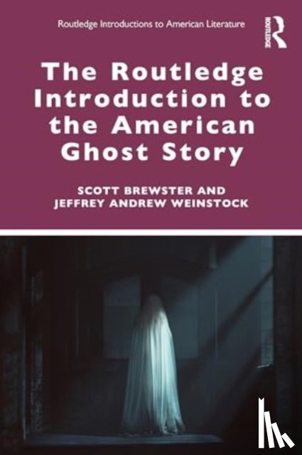 Brewster, Scott, Weinstock, Jeffrey Andrew - The Routledge Introduction to the American Ghost Story