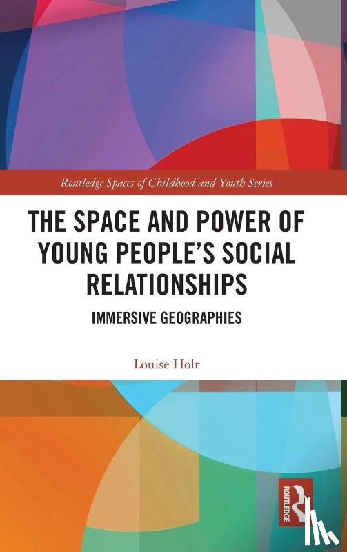 Holt, Louise - The Space and Power of Young People's Social Relationships