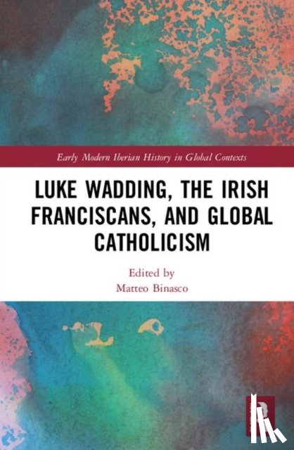  - Luke Wadding, the Irish Franciscans, and Global Catholicism