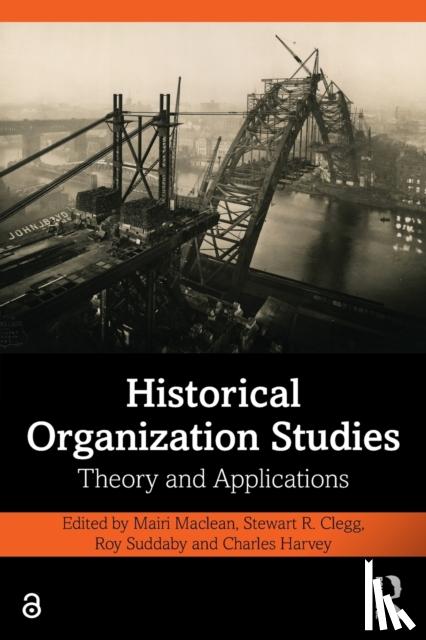 Mairi Maclean, Stewart R. (University of Technology, Sydney, Australia) Clegg, Roy Suddaby, Charles Harvey - Historical Organization Studies