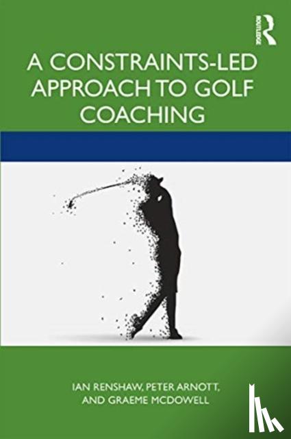 Renshaw, Ian (Queensland University of Technology, Australia), Arnott, Peter, McDowall, Graeme - A Constraints-Led Approach to Golf Coaching