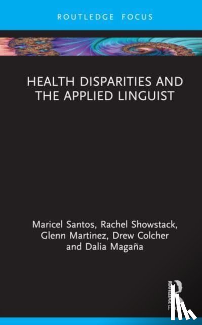 Santos, Maricel G. (San Francisco State University, Showstack, Rachel (Wichita State University, Martinez, Glenn (The University of Texas at San Antonio, Colcher, ew (The University of Texas at Austin - Health Disparities and the Applied Linguist
