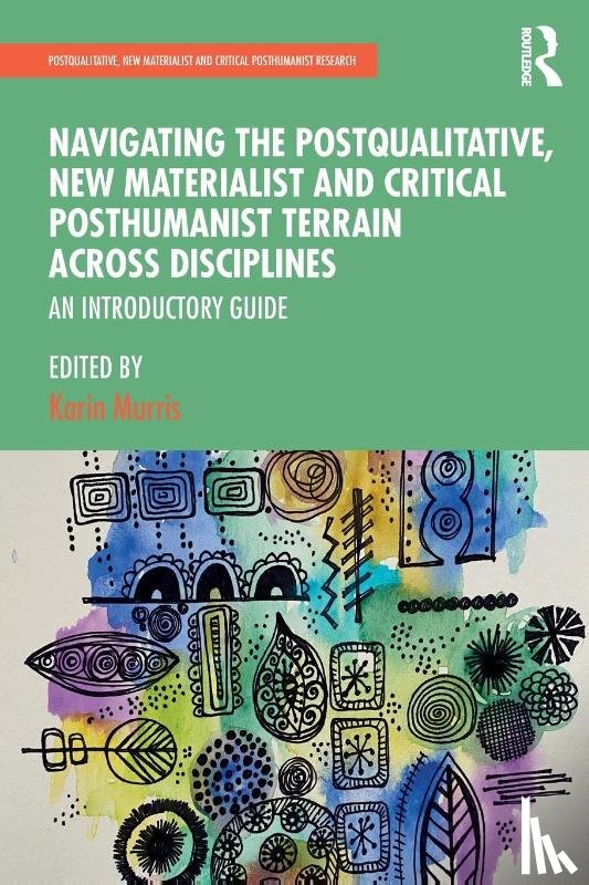  - Navigating the Postqualitative, New Materialist and Critical Posthumanist Terrain Across Disciplines