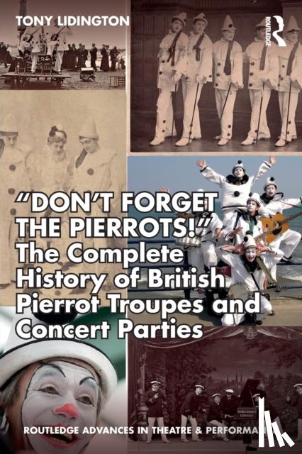Lidington, Tony - “Don’t Forget The Pierrots!'' The Complete History of British Pierrot Troupes & Concert Parties