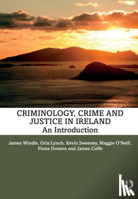 Windle, James, Lynch, Orla, Sweeney, Kevin, O'Neill, Maggie - Criminology, Crime and Justice in Ireland