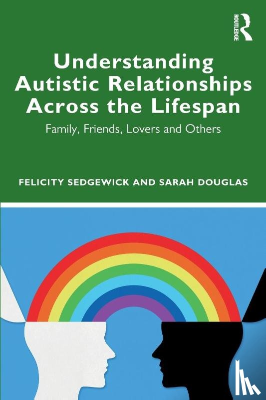 Sedgewick, Felicity, Douglas, Sarah - Understanding Autistic Relationships Across the Lifespan