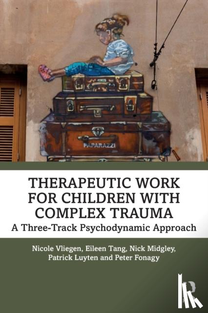 Vliegen, Nicole, Tang, Eileen, Midgley, Nick, Luyten, Patrick - Therapeutic Work for Children with Complex Trauma