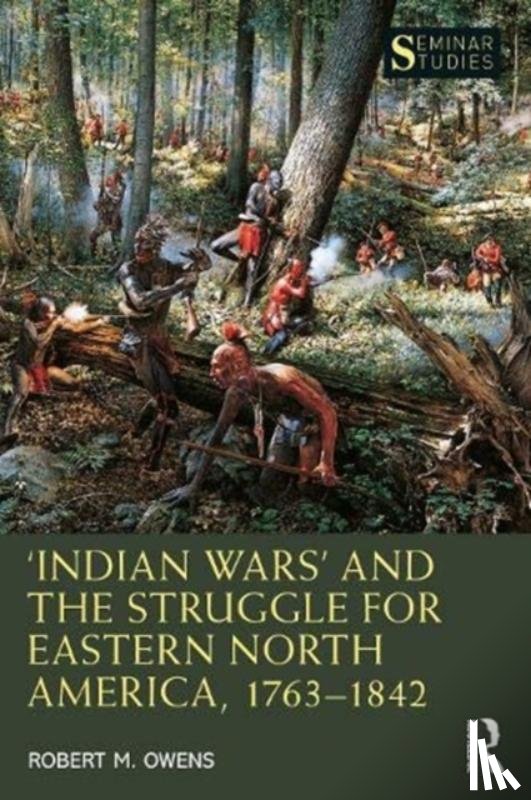 Owens, Robert M. - ‘Indian Wars’ and the Struggle for Eastern North America, 1763–1842