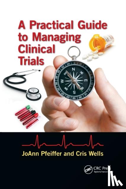 Pfeiffer, JoAnn (Arizona State University, Phoenix, AZ, USA), Wells, Cris (Arizona State University, Phoenix, AZ, USA) - A Practical Guide to Managing Clinical Trials