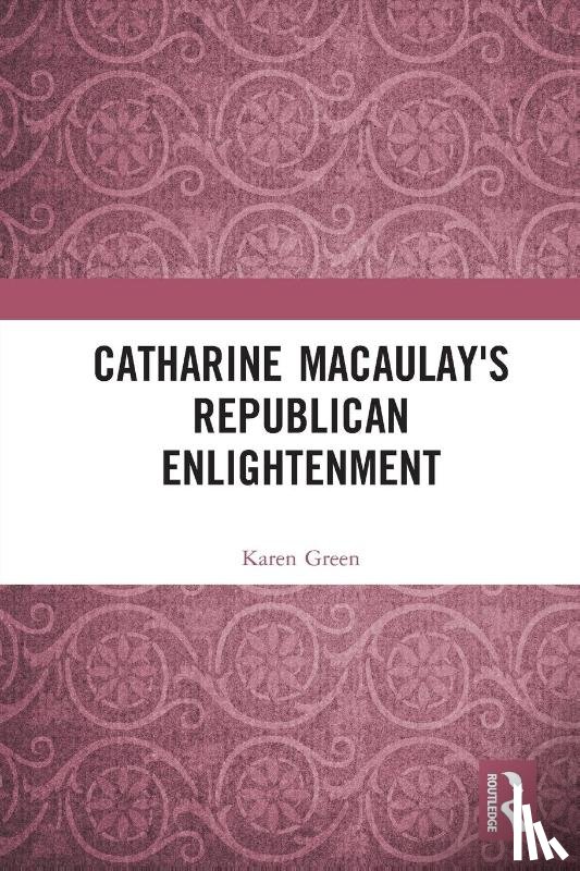 Green, Karen - Catharine Macaulay's Republican Enlightenment