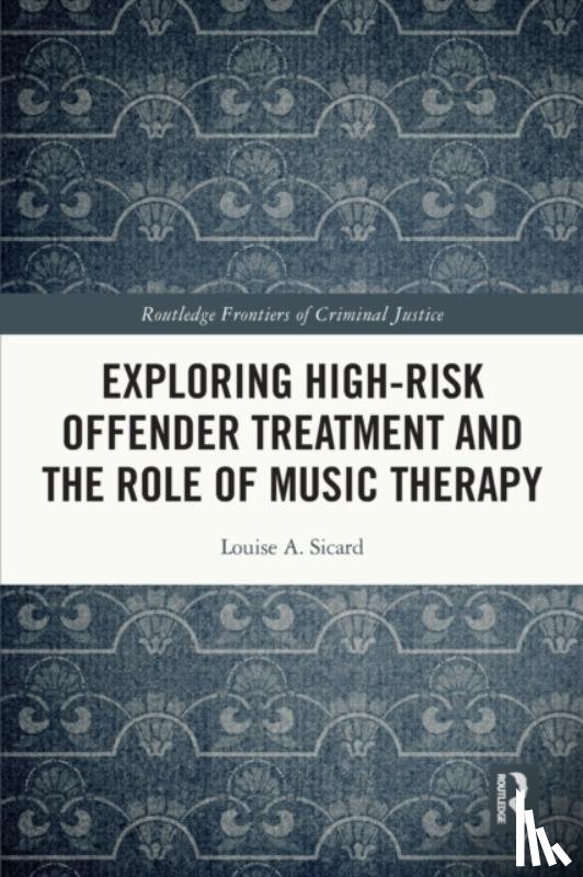 Sicard, Louise - Exploring High-risk Offender Treatment and the Role of Music Therapy