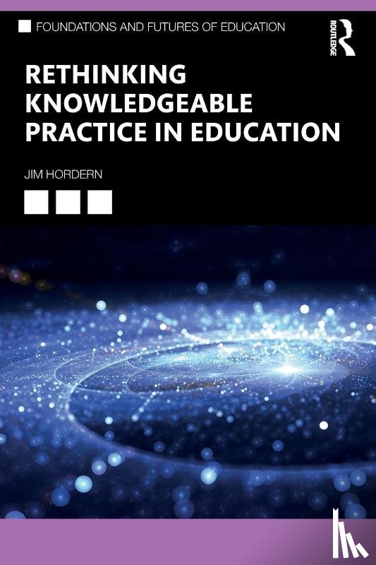 Hordern, Jim (Bath Spa University - Rethinking Knowledgeable Practice in Education