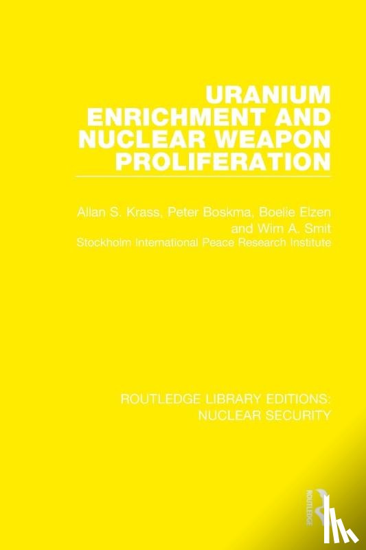 Krass, Allan S., Boskma, Peter, Elzen, Boelie, Smit, Wim A. - Uranium Enrichment and Nuclear Weapon Proliferation