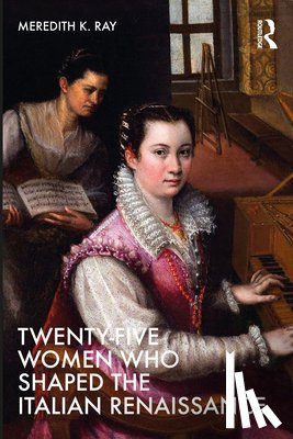 Ray, Meredith K. - Twenty-Five Women Who Shaped the Italian Renaissance