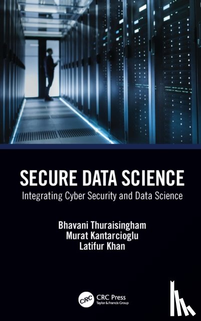 Thuraisingham, Bhavani, Kantarcioglu, Murat, Khan, Latifur (University of Texas at Dallas, Richardson, Texas, USA) - Secure Data Science
