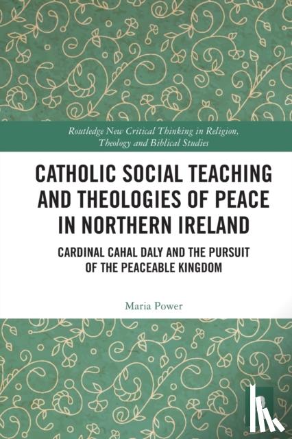 Power, Maria - Catholic Social Teaching and Theologies of Peace in Northern Ireland
