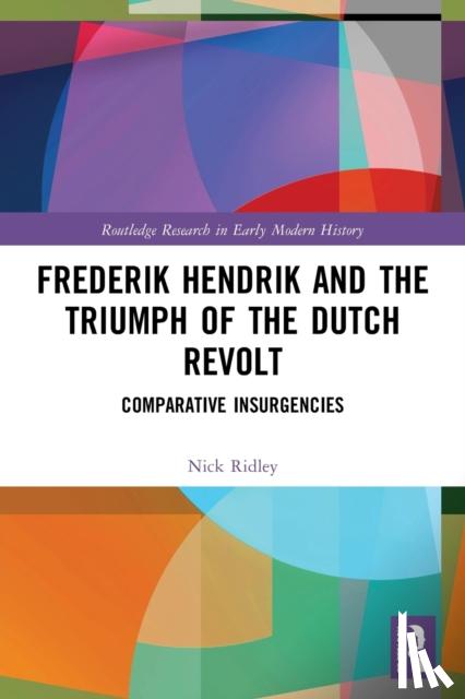 Ridley, Nick (Liverpool John Moores University, UK) - Frederik Hendrik and the Triumph of the Dutch Revolt