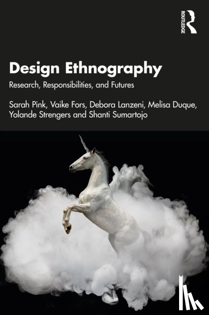 Pink, Sarah (Monash University, Fors, Vaike (Halmstad University, Lanzeni, Debora (Monash University, Duque, Melisa (Monash Univ.) - Design Ethnography
