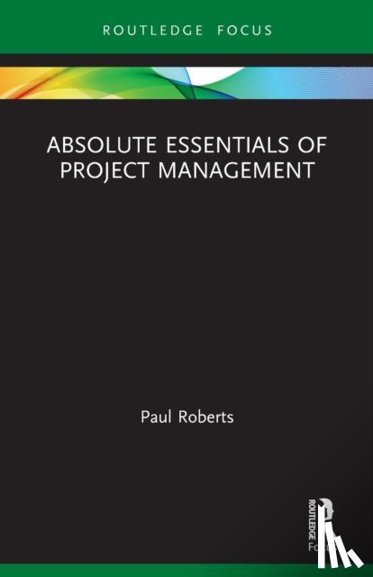 Roberts, Paul - Absolute Essentials of Project Management