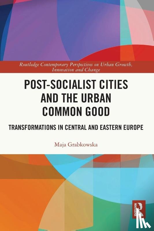 Grabkowska, Maja - Post-socialist Cities and the Urban Common Good