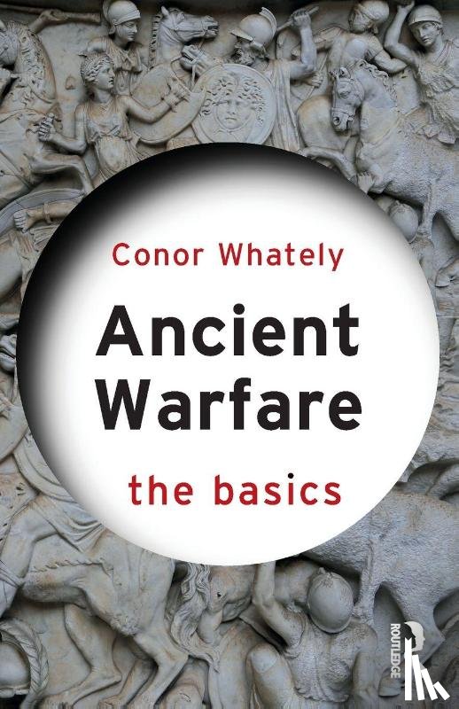 Whately, Conor (University of Winnipeg - Ancient Warfare: The Basics