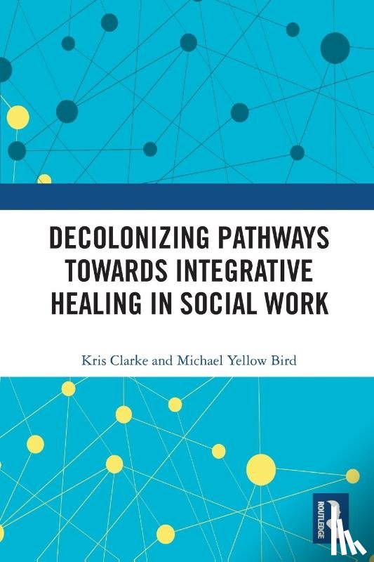 Clarke, Kris (University of Helsinki, Yellow Bird, Michael (University of Manitoba - Decolonizing Pathways towards Integrative Healing in Social Work