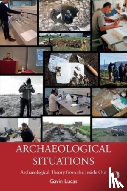 Lucas, Gavin (University of Iceland, Iceland) - Archaeological Situations
