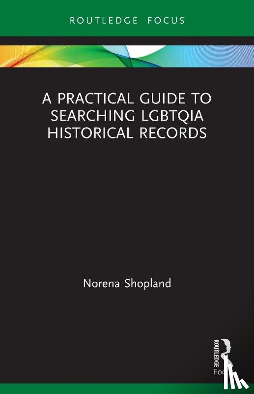 Shopland, Norena (Author of Forbidden Lives: LGBT Histories from Wales; Independant scholar) - A Practical Guide to Searching LGBTQIA Historical Records