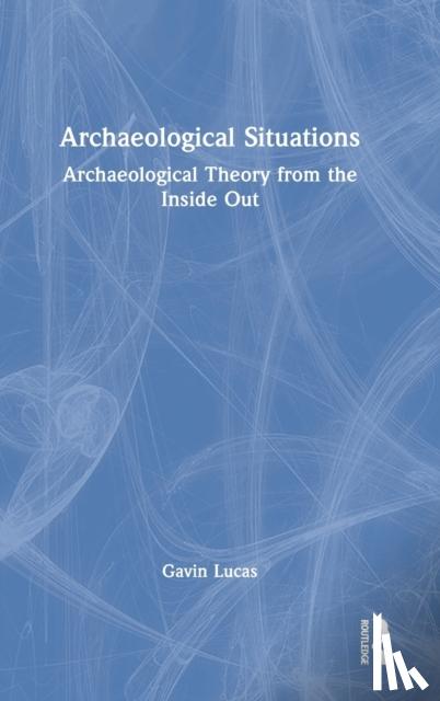 Lucas, Gavin (University of Iceland, Iceland) - Archaeological Situations