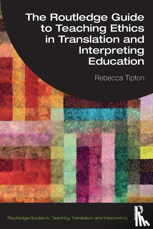 Tipton, Rebecca (University of Manchester - The Routledge Guide to Teaching Ethics in Translation and Interpreting Education