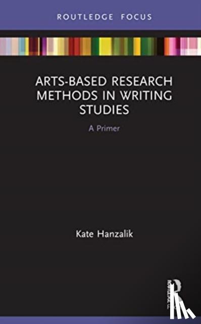 Hanzalik, Kate - Arts-Based Research Methods in Writing Studies