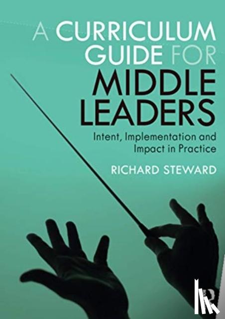 Steward, Richard (Headteacher, The Woodroffe School) - A Curriculum Guide for Middle Leaders